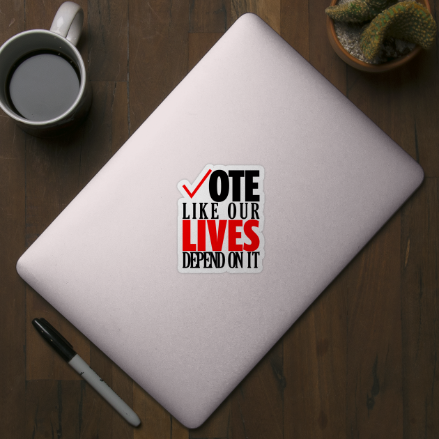 Vote Like Our Lives Depend On It | Go Vote T-Shirt | Gift for Voters | Election | Voting | First Time Voters | Politics | Unisex - Men & Women's Tee by shauniejdesigns